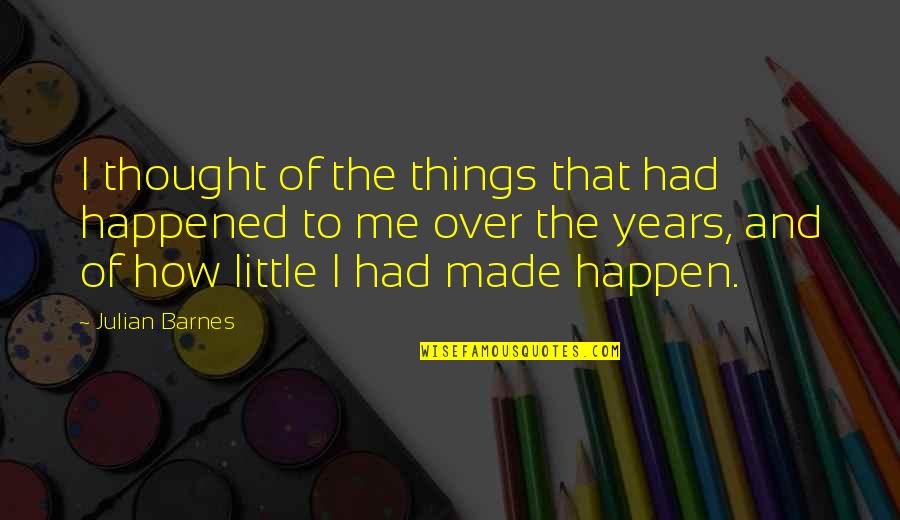 I Regret Quotes By Julian Barnes: I thought of the things that had happened