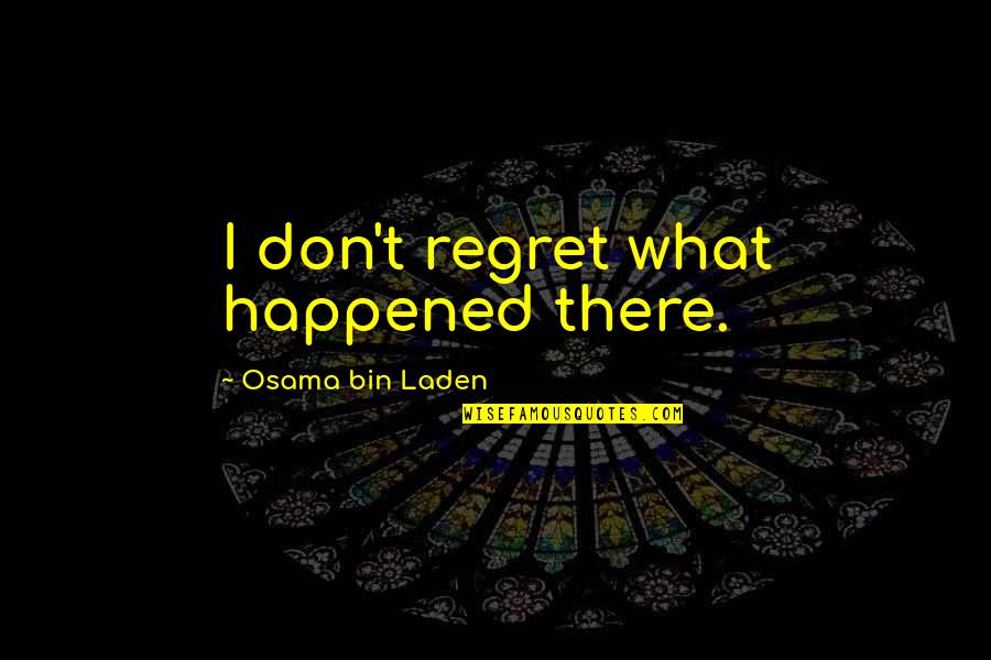 I Regret Quotes By Osama Bin Laden: I don't regret what happened there.