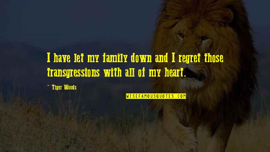 I Regret Quotes By Tiger Woods: I have let my family down and I