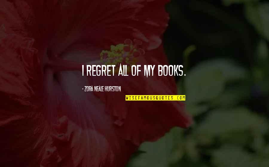 I Regret Quotes By Zora Neale Hurston: I regret all of my books.