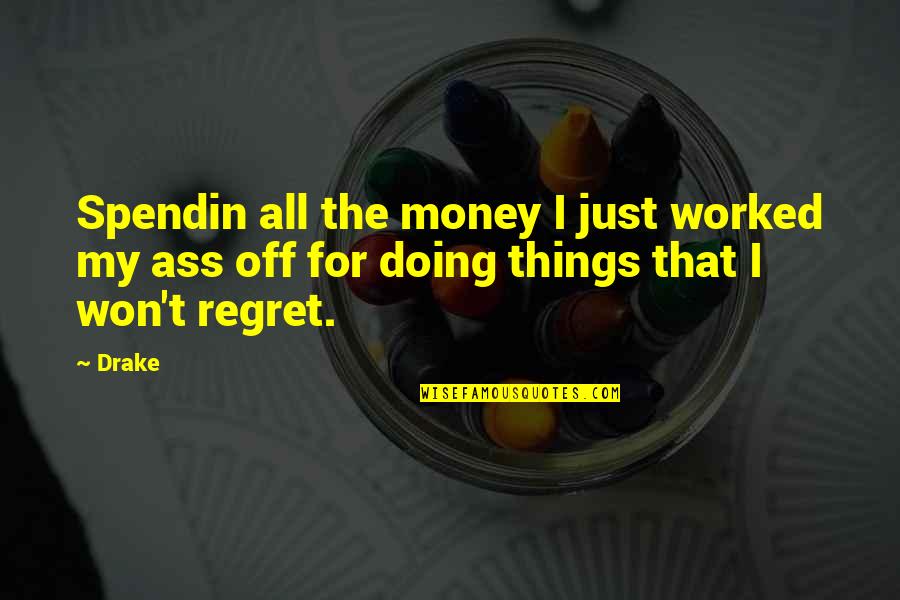 I Regret So Many Things Quotes By Drake: Spendin all the money I just worked my