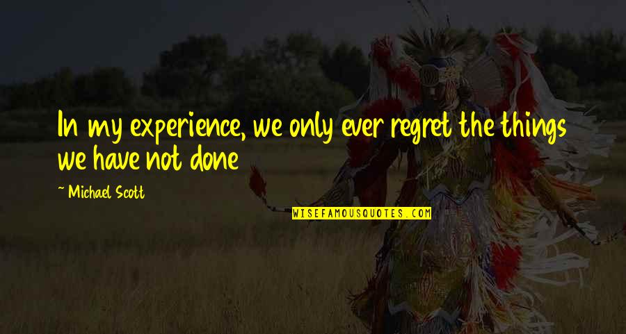 I Regret So Many Things Quotes By Michael Scott: In my experience, we only ever regret the
