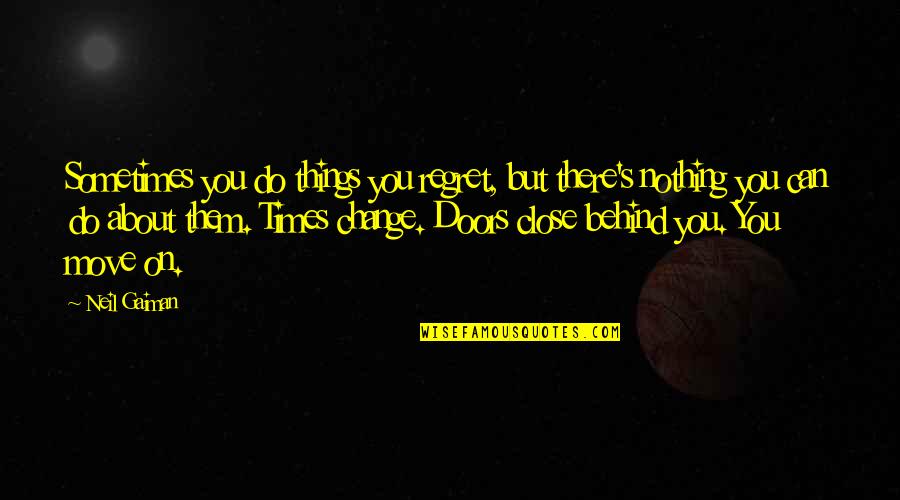 I Regret So Many Things Quotes By Neil Gaiman: Sometimes you do things you regret, but there's