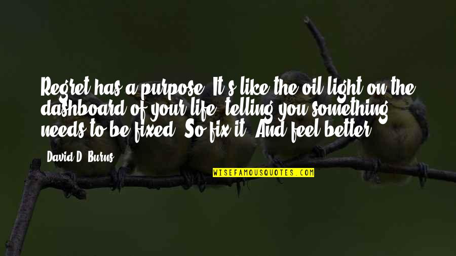 I Regret Telling You Quotes By David D. Burns: Regret has a purpose. It's like the oil
