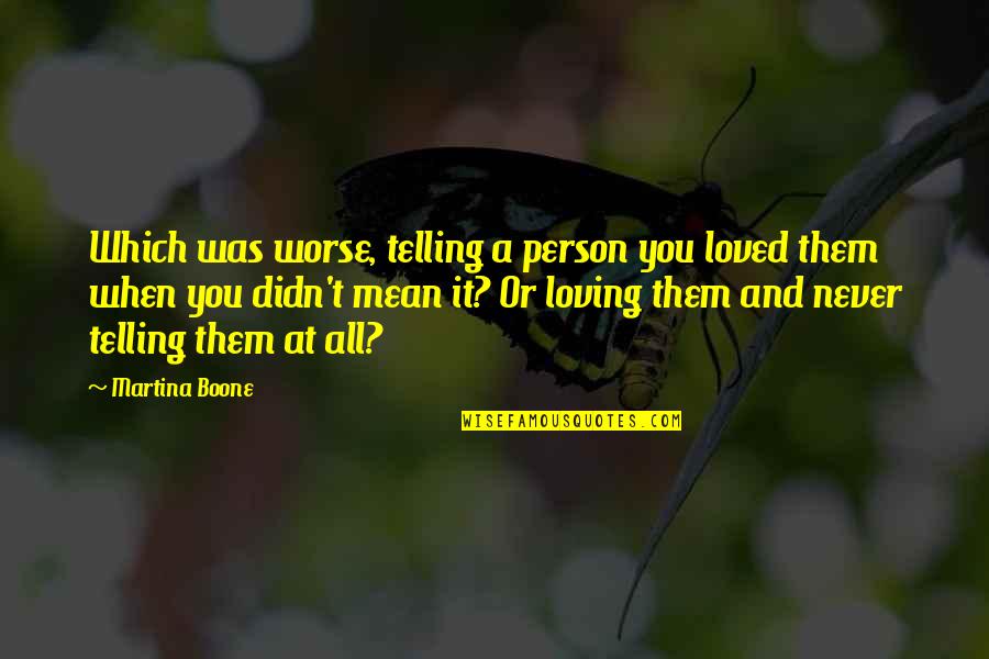 I Regret Telling You Quotes By Martina Boone: Which was worse, telling a person you loved