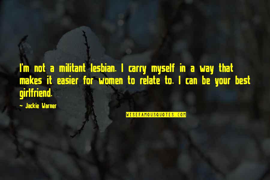 I Relate To That Quotes By Jackie Warner: I'm not a militant lesbian. I carry myself