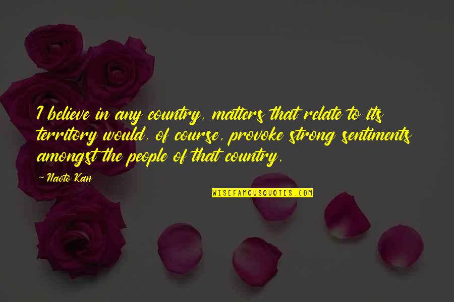 I Relate To That Quotes By Naoto Kan: I believe in any country, matters that relate