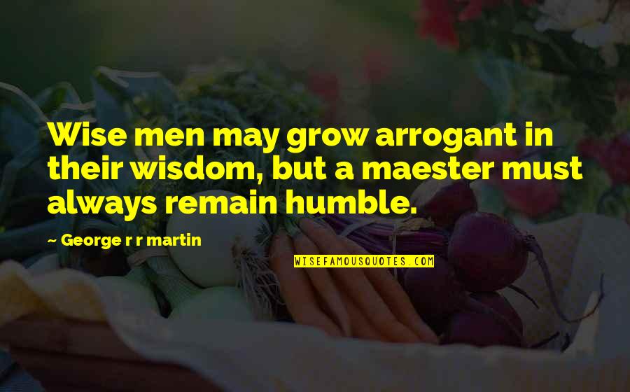 I Remain Humble Quotes By George R R Martin: Wise men may grow arrogant in their wisdom,
