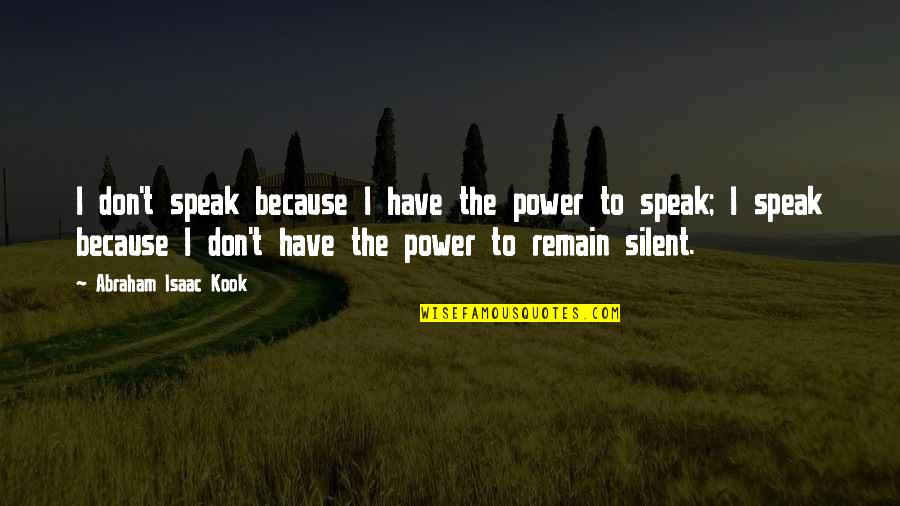I Remain Silent Because Quotes By Abraham Isaac Kook: I don't speak because I have the power