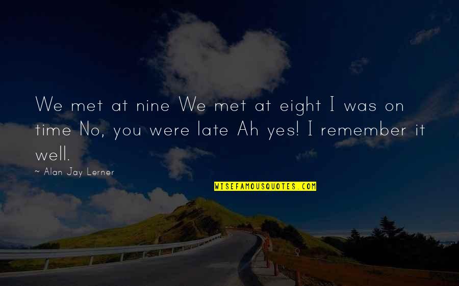 I Remember It All Too Well Quotes By Alan Jay Lerner: We met at nine We met at eight