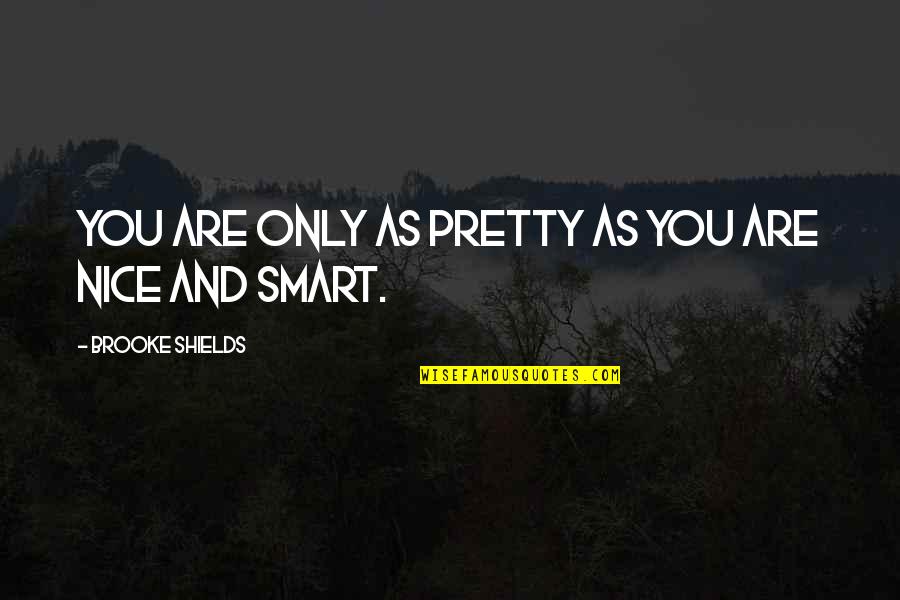 I Remember The Day You Were Born Quotes By Brooke Shields: You are only as pretty as you are