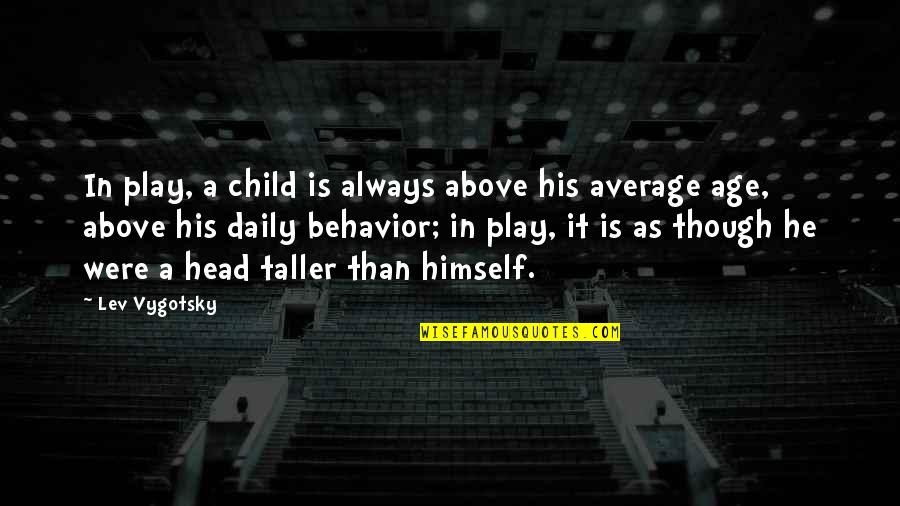 I Remember The Day You Were Born Quotes By Lev Vygotsky: In play, a child is always above his