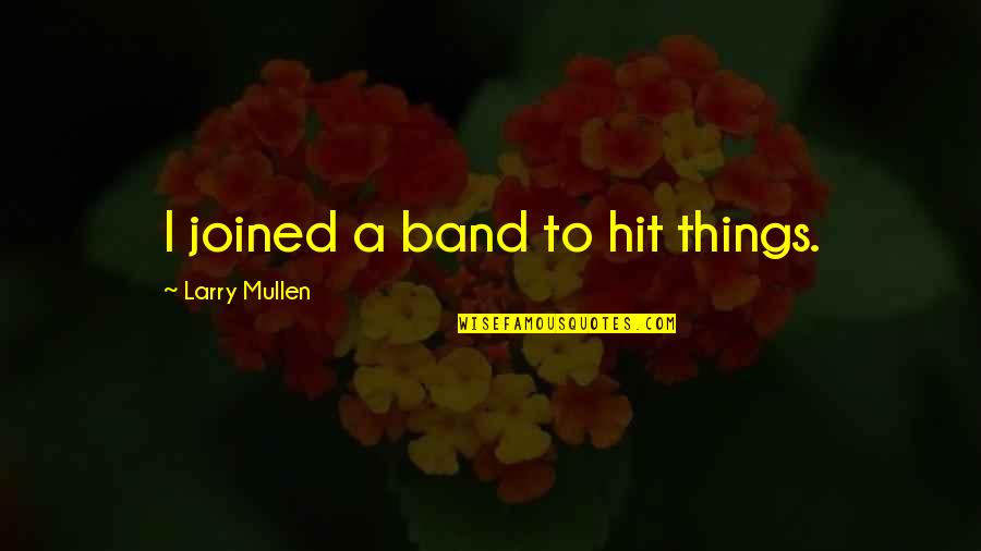 I Remember The First Day Quotes By Larry Mullen: I joined a band to hit things.