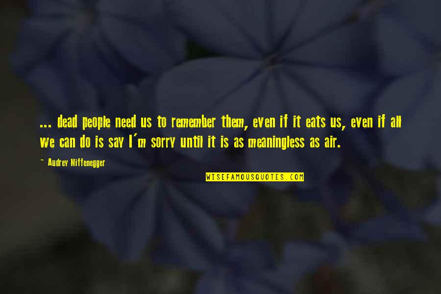 I Remember Us Quotes By Audrey Niffenegger: ... dead people need us to remember them,