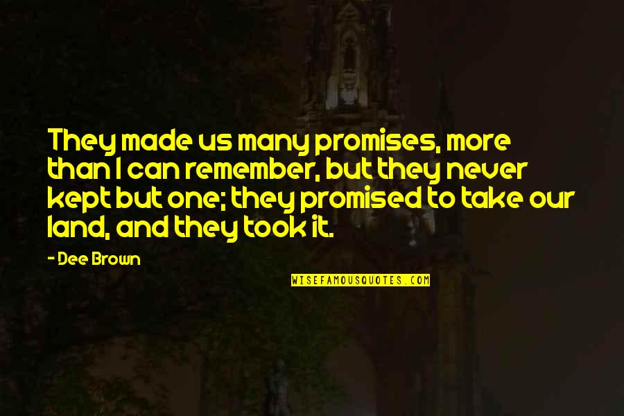 I Remember Us Quotes By Dee Brown: They made us many promises, more than I