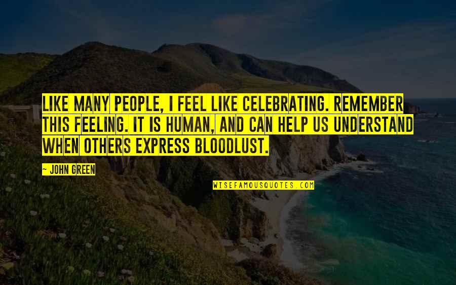 I Remember Us Quotes By John Green: Like many people, I feel like celebrating. Remember