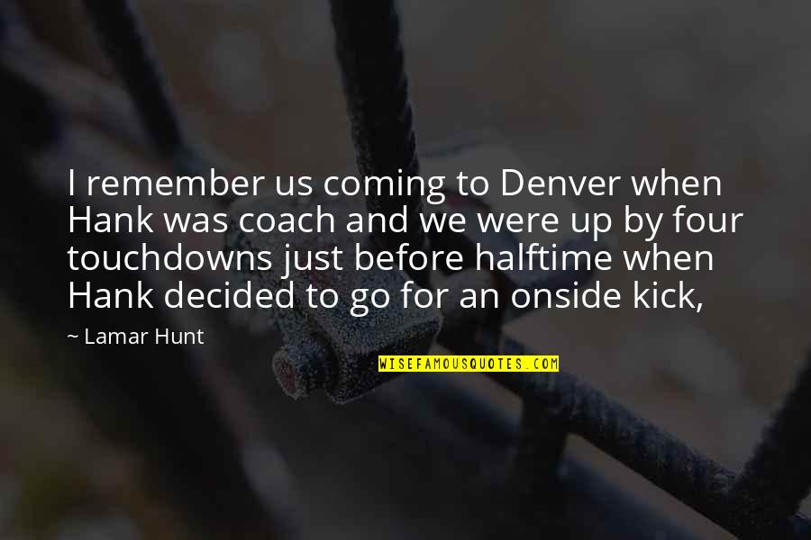 I Remember Us Quotes By Lamar Hunt: I remember us coming to Denver when Hank