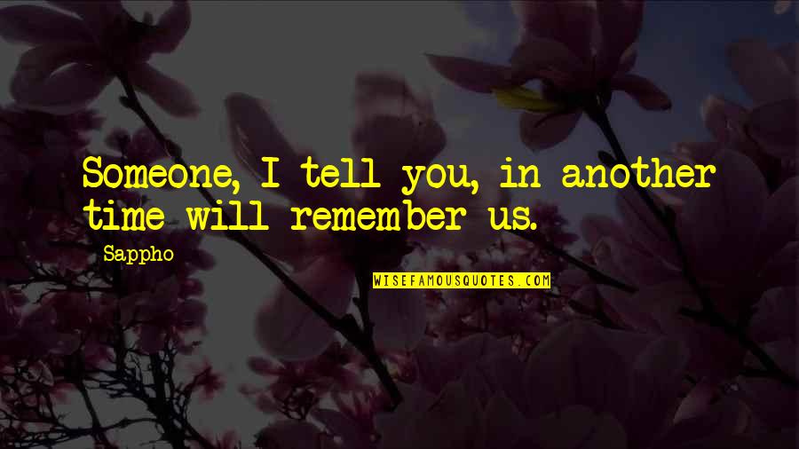 I Remember Us Quotes By Sappho: Someone, I tell you, in another time will