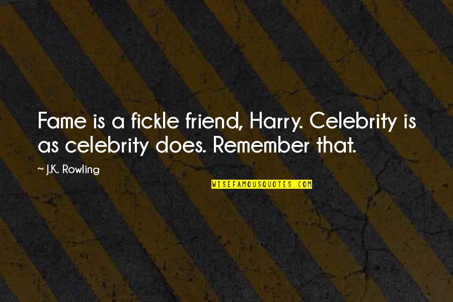 I Remember You My Friend Quotes By J.K. Rowling: Fame is a fickle friend, Harry. Celebrity is