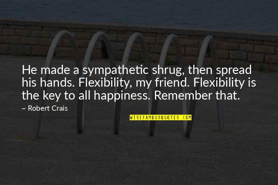 I Remember You My Friend Quotes By Robert Crais: He made a sympathetic shrug, then spread his I Remember You My Friend Quotes By Robert Crais: He made a sympathetic shrug, then spread his