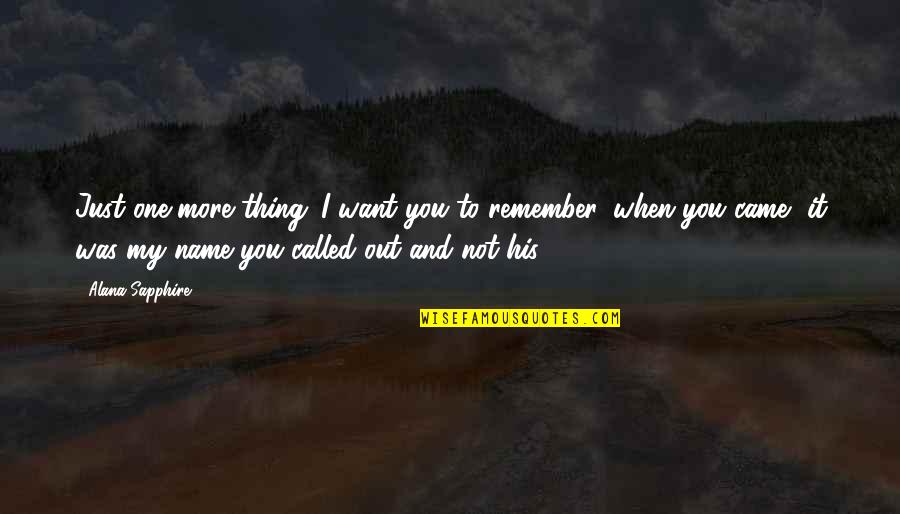 I Remember You Quotes By Alana Sapphire: Just one more thing. I want you to I Remember You Quotes By Alana Sapphire: Just one more thing. I want you to