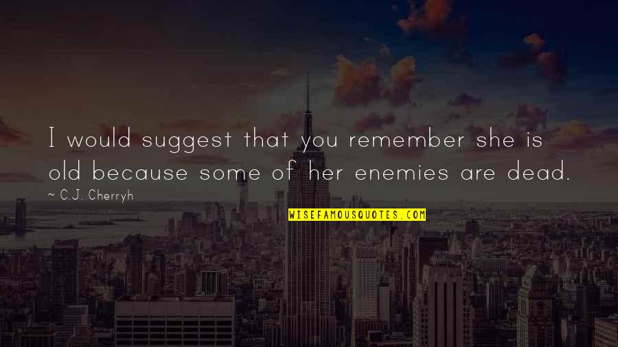 I Remember You Quotes By C.J. Cherryh: I would suggest that you remember she is
