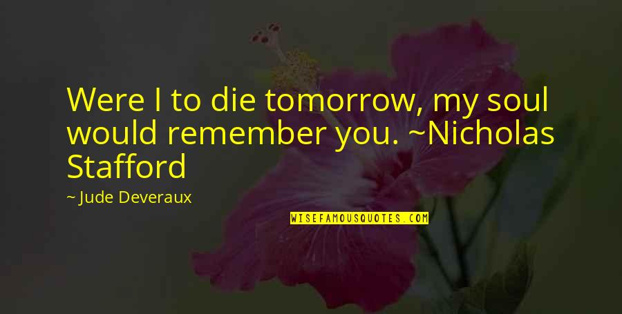 I Remember You Quotes By Jude Deveraux: Were I to die tomorrow, my soul would