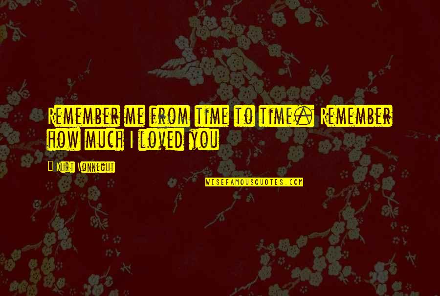 I Remember You Quotes By Kurt Vonnegut: Remember me from time to time. Remember how I Remember You Quotes By Kurt Vonnegut: Remember me from time to time. Remember how