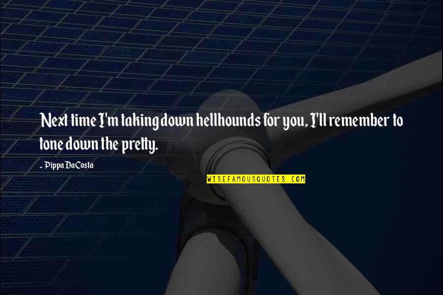 I Remember You Quotes By Pippa DaCosta: Next time I'm taking down hellhounds for you, I Remember You Quotes By Pippa DaCosta: Next time I'm taking down hellhounds for you,