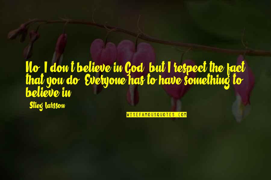 I Respect Everyone Quotes By Stieg Larsson: No, I don't believe in God, but I I Respect Everyone Quotes By Stieg Larsson: No, I don't believe in God, but I