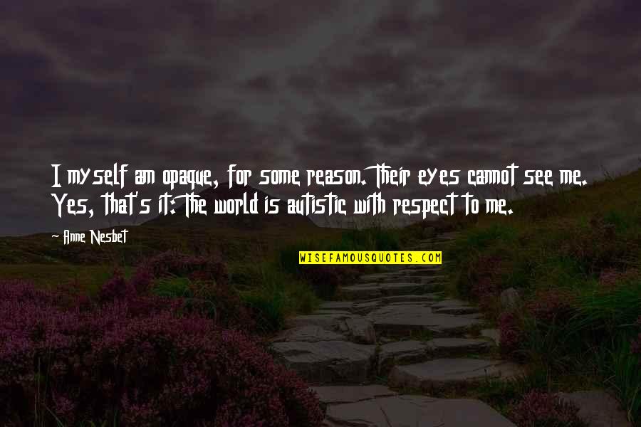 I Respect Myself Quotes By Anne Nesbet: I myself am opaque, for some reason. Their