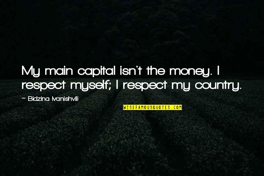 I Respect Myself Quotes By Bidzina Ivanishvili: My main capital isn't the money. I respect