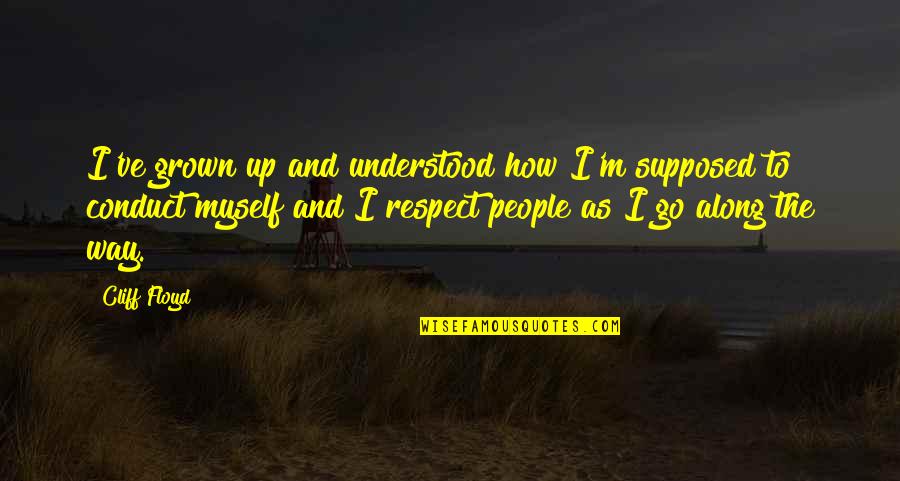 I Respect Myself Quotes By Cliff Floyd: I've grown up and understood how I'm supposed