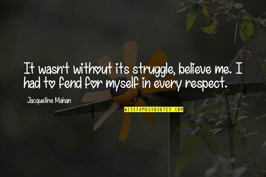 I Respect Myself Quotes By Jacqueline Mahan: It wasn't without its struggle, believe me. I