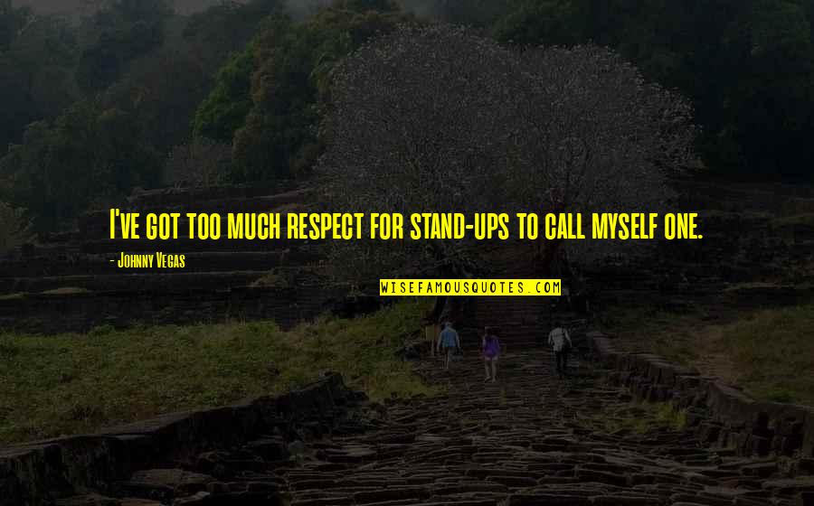 I Respect Myself Quotes By Johnny Vegas: I've got too much respect for stand-ups to