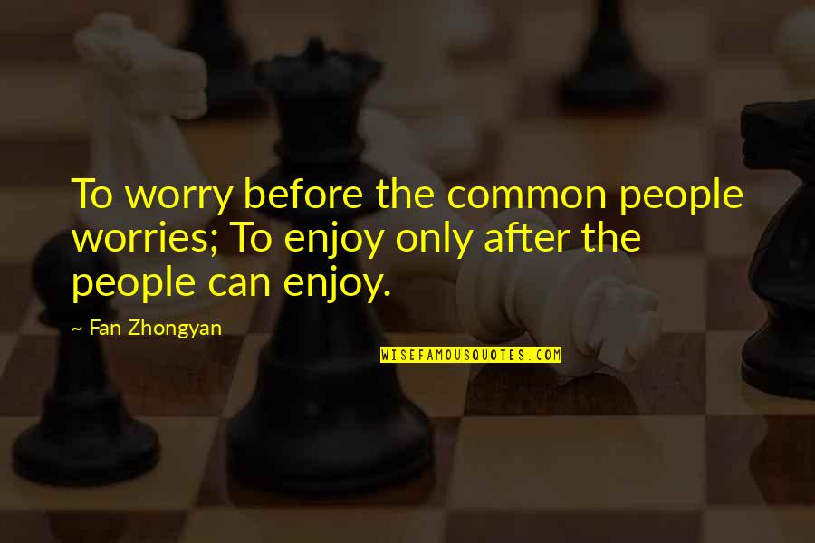 I Respect You Sir Quotes By Fan Zhongyan: To worry before the common people worries; To