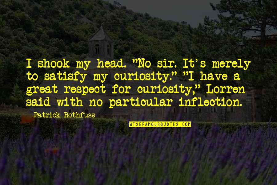 I Respect You Sir Quotes By Patrick Rothfuss: I shook my head. "No sir. It's merely