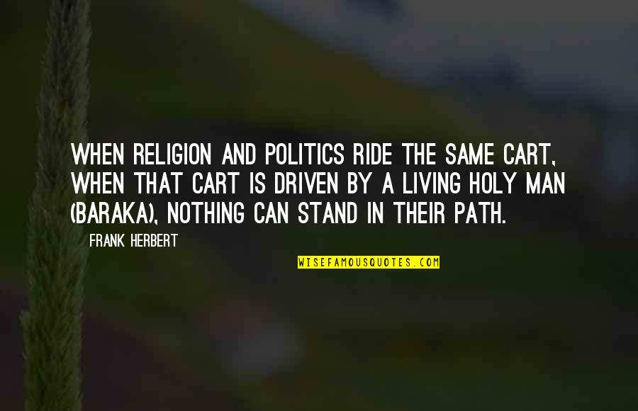 I Ride For My Man Quotes By Frank Herbert: When religion and politics ride the same cart,