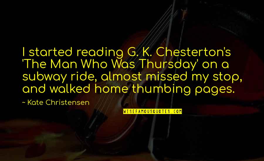 I Ride For My Man Quotes By Kate Christensen: I started reading G. K. Chesterton's 'The Man I Ride For My Man Quotes By Kate Christensen: I started reading G. K. Chesterton's 'The Man
