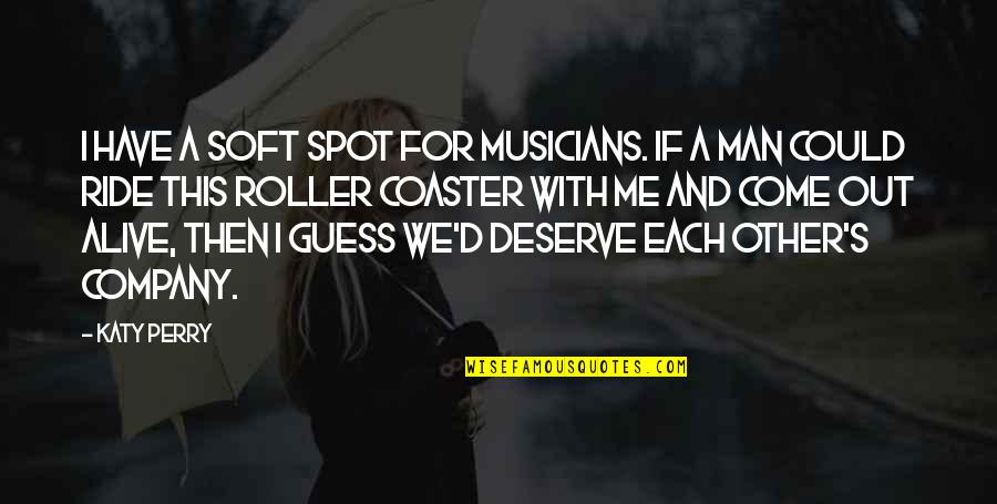 I Ride For My Man Quotes By Katy Perry: I have a soft spot for musicians. If I Ride For My Man Quotes By Katy Perry: I have a soft spot for musicians. If