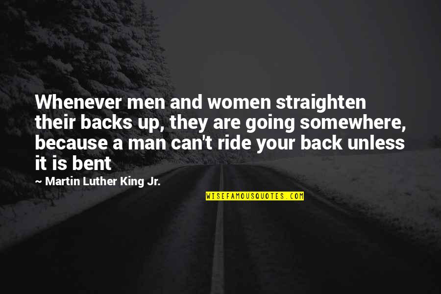 I Ride For My Man Quotes By Martin Luther King Jr.: Whenever men and women straighten their backs up,