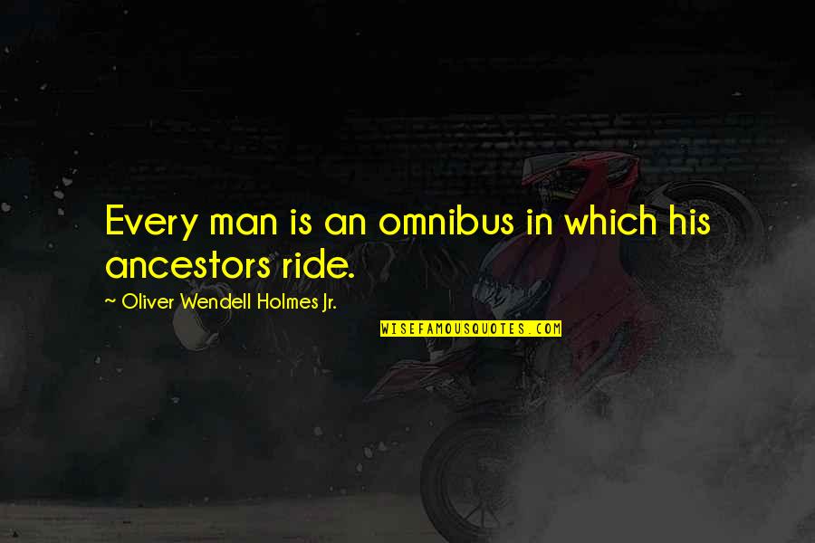 I Ride For My Man Quotes By Oliver Wendell Holmes Jr.: Every man is an omnibus in which his