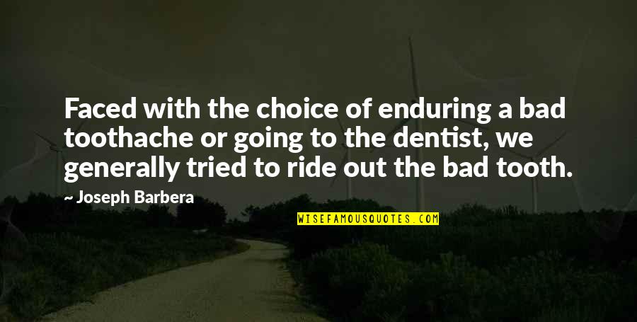 I Ride For You Quotes By Joseph Barbera: Faced with the choice of enduring a bad