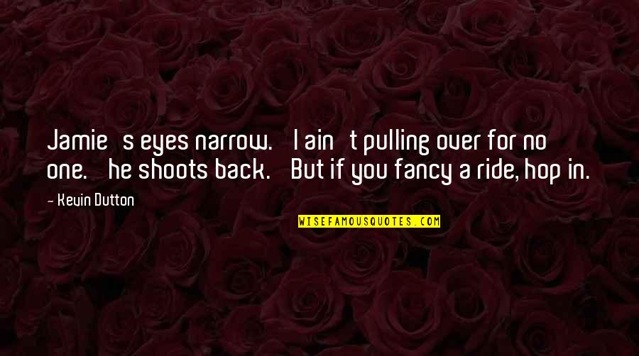 I Ride For You Quotes By Kevin Dutton: Jamie's eyes narrow. 'I ain't pulling over for