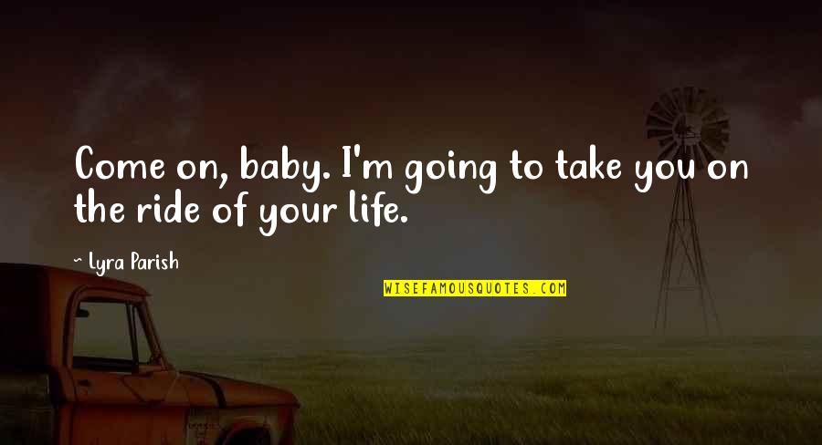 I Ride For You Quotes By Lyra Parish: Come on, baby. I'm going to take you