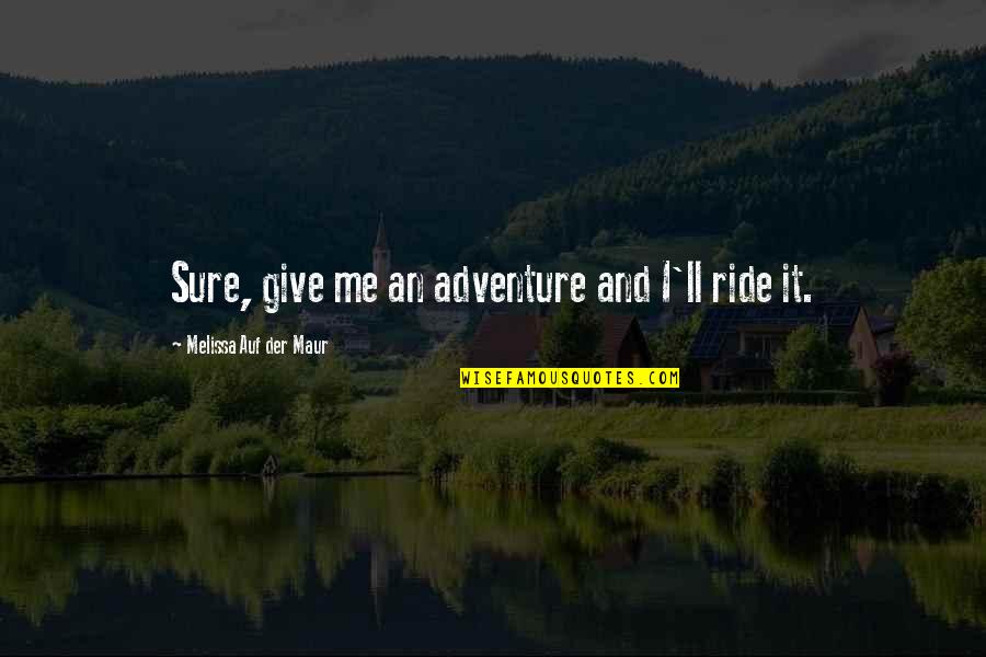 I Ride For You Quotes By Melissa Auf Der Maur: Sure, give me an adventure and I'll ride