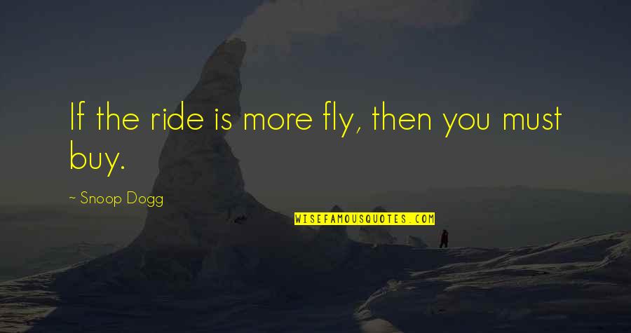 I Ride For You Quotes By Snoop Dogg: If the ride is more fly, then you