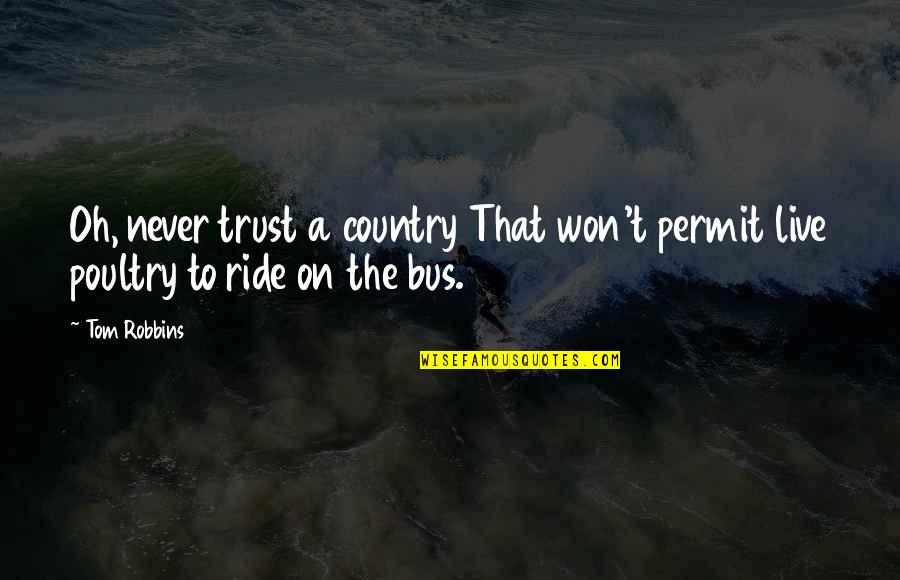 I Ride For You Quotes By Tom Robbins: Oh, never trust a country That won't permit
