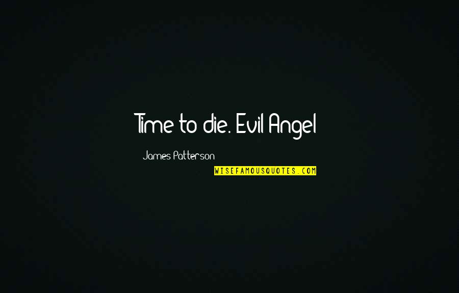 I Ride Or Die Quotes By James Patterson: Time to die.-Evil Angel