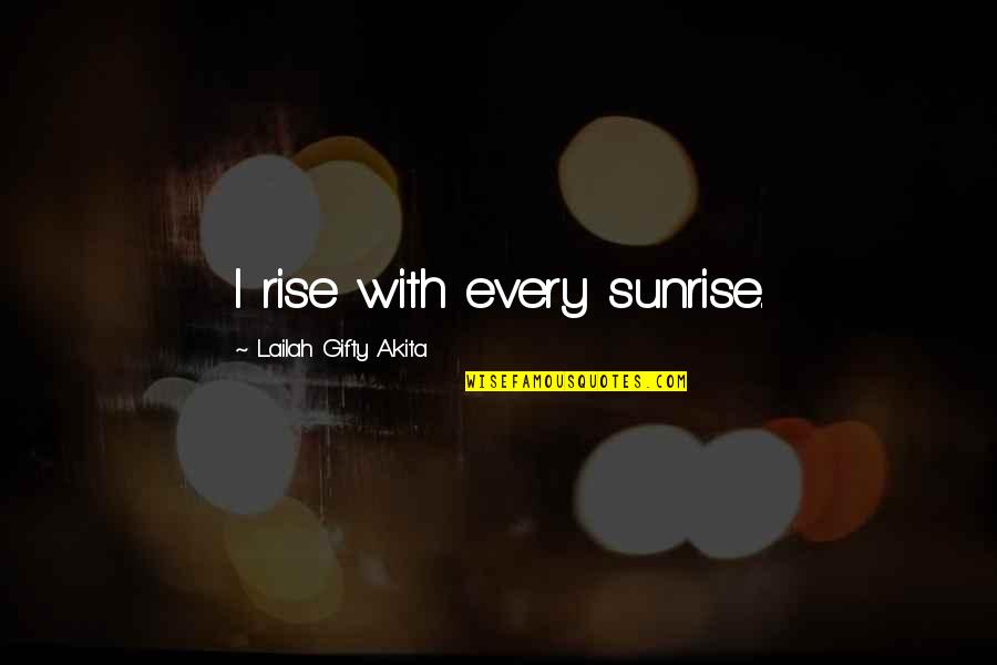 I Rise Quotes By Lailah Gifty Akita: I rise with every sunrise. I Rise Quotes By Lailah Gifty Akita: I rise with every sunrise.
